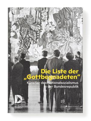 Katalog zur Ausstellung „Die Liste der ‚Gottbegnadeten‘. Künstler des Nationalsozialismus in der Bundesrepublik“